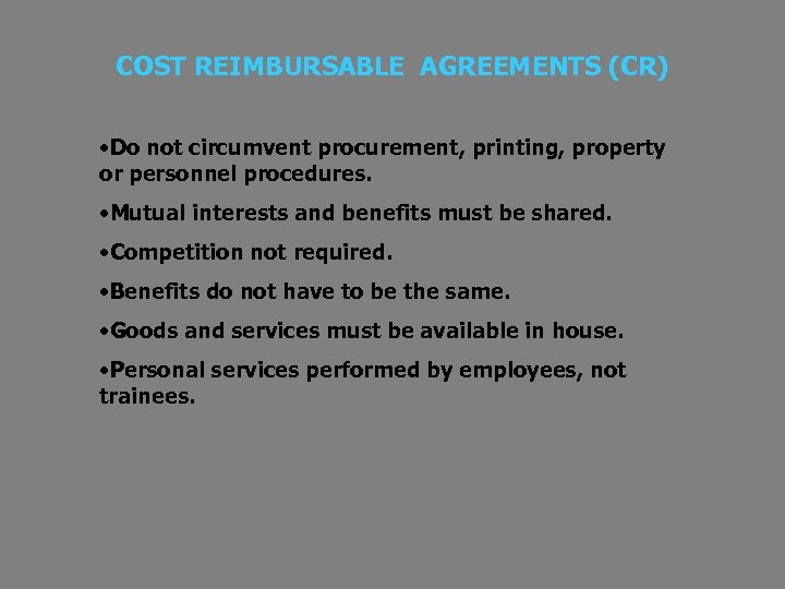 COST REIMBURSABLE AGREEMENTS (CR) • Do not circumvent procurement, printing, property or personnel procedures.