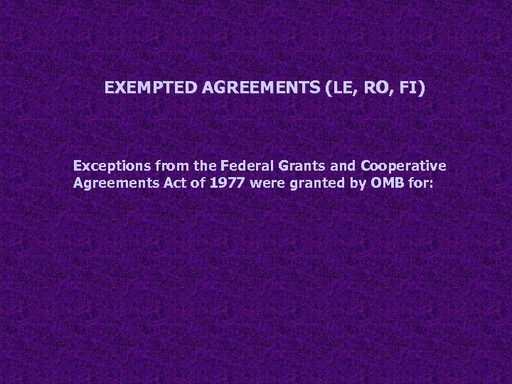 EXEMPTED AGREEMENTS (LE, RO, FI) Exceptions from the Federal Grants and Cooperative Agreements Act