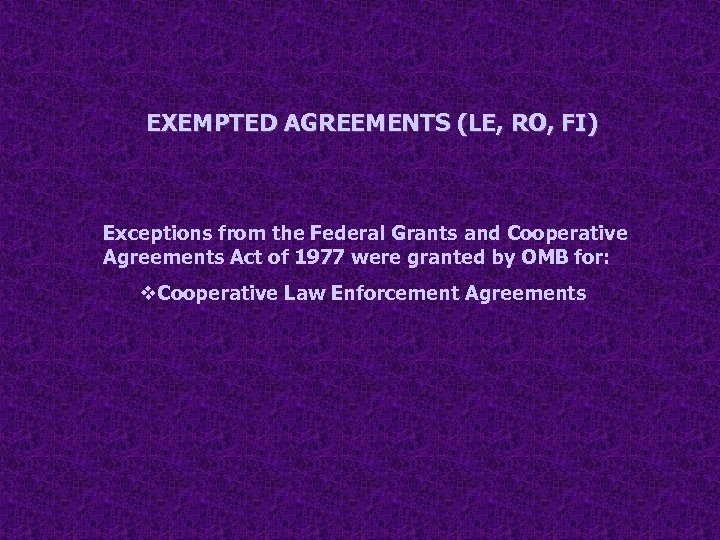 EXEMPTED AGREEMENTS (LE, RO, FI) Exceptions from the Federal Grants and Cooperative Agreements Act