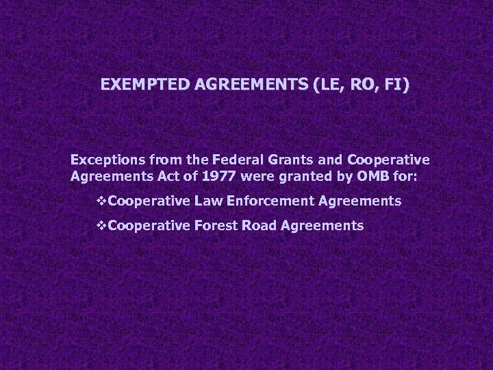 EXEMPTED AGREEMENTS (LE, RO, FI) Exceptions from the Federal Grants and Cooperative Agreements Act