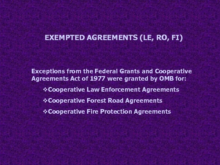 EXEMPTED AGREEMENTS (LE, RO, FI) Exceptions from the Federal Grants and Cooperative Agreements Act