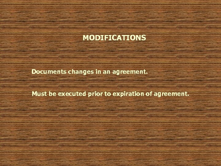 MODIFICATIONS Documents changes in an agreement. Must be executed prior to expiration of agreement.