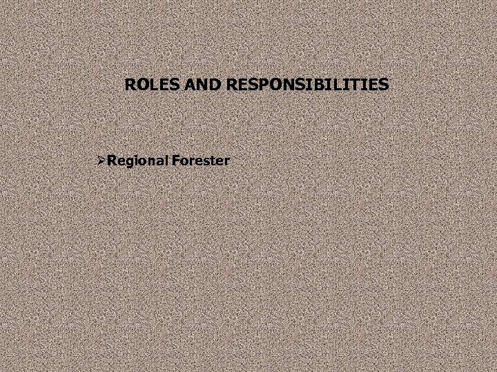 ROLES AND RESPONSIBILITIES ØRegional Forester 