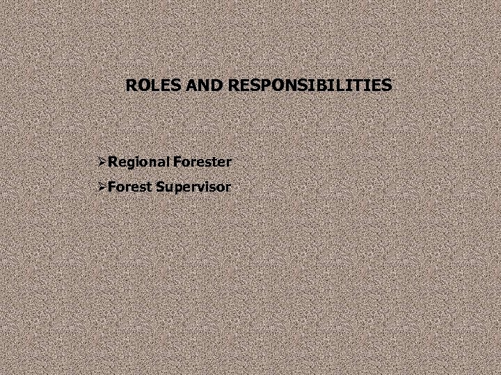 ROLES AND RESPONSIBILITIES ØRegional Forester ØForest Supervisor 