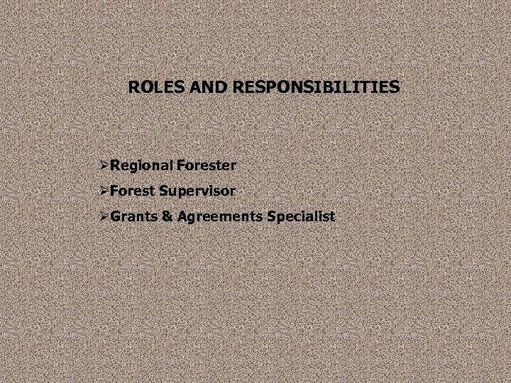 ROLES AND RESPONSIBILITIES ØRegional Forester ØForest Supervisor ØGrants & Agreements Specialist 