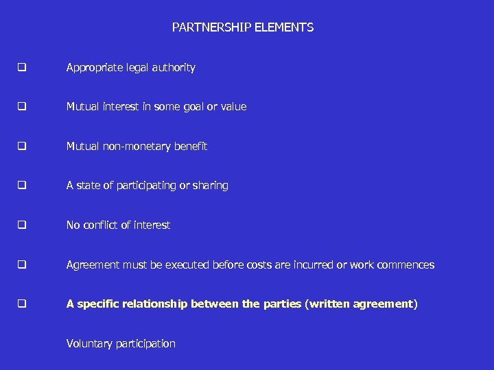 PARTNERSHIP ELEMENTS q Appropriate legal authority q Mutual interest in some goal or value