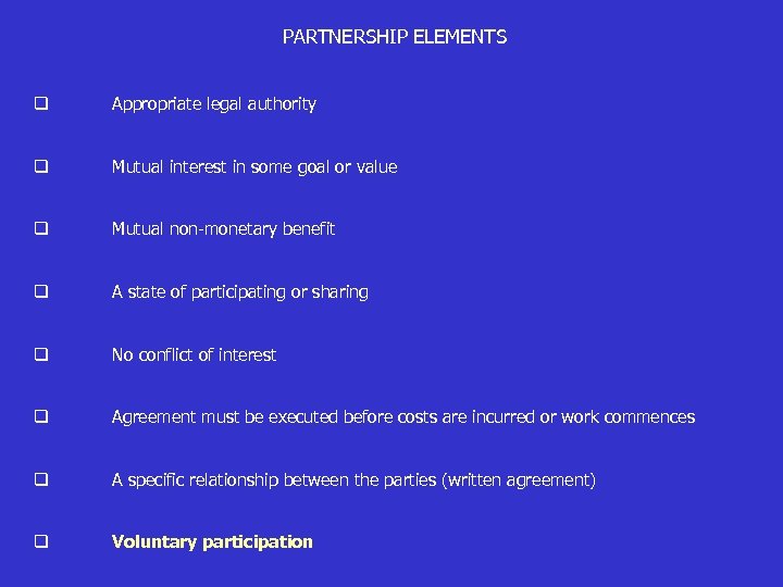 PARTNERSHIP ELEMENTS q Appropriate legal authority q Mutual interest in some goal or value