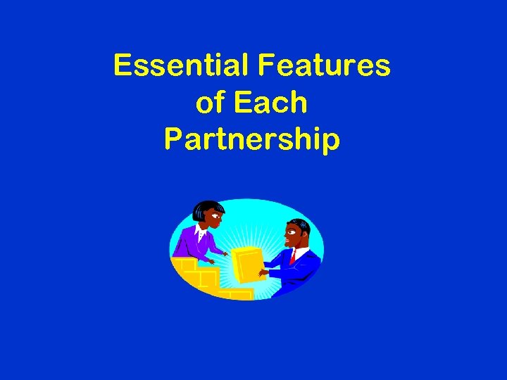 Essential Features of Each Partnership 