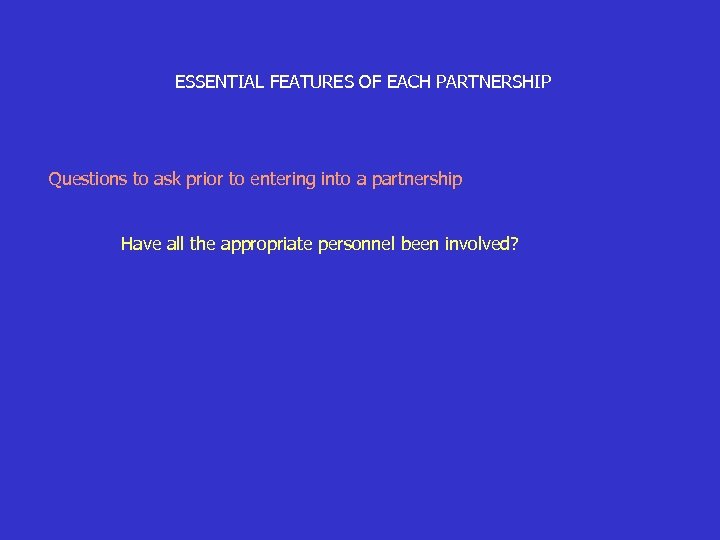 ESSENTIAL FEATURES OF EACH PARTNERSHIP Questions to ask prior to entering into a partnership