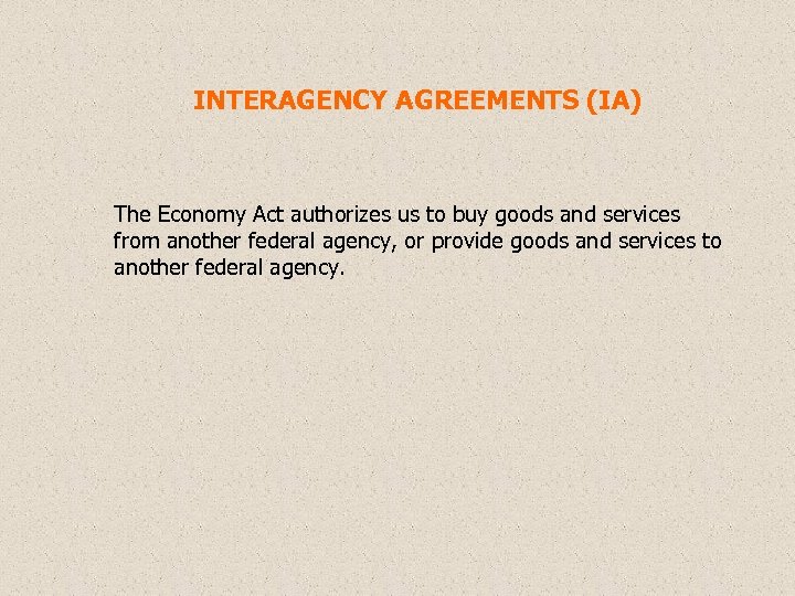 INTERAGENCY AGREEMENTS (IA) The Economy Act authorizes us to buy goods and services from