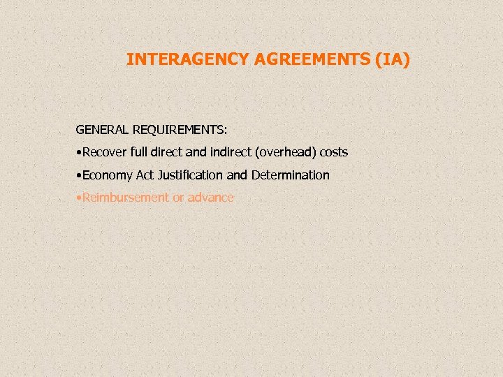 INTERAGENCY AGREEMENTS (IA) GENERAL REQUIREMENTS: • Recover full direct and indirect (overhead) costs •