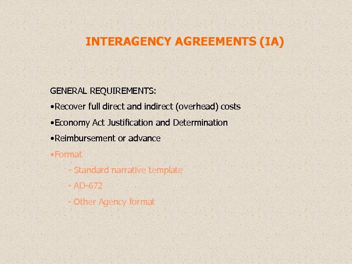 INTERAGENCY AGREEMENTS (IA) GENERAL REQUIREMENTS: • Recover full direct and indirect (overhead) costs •