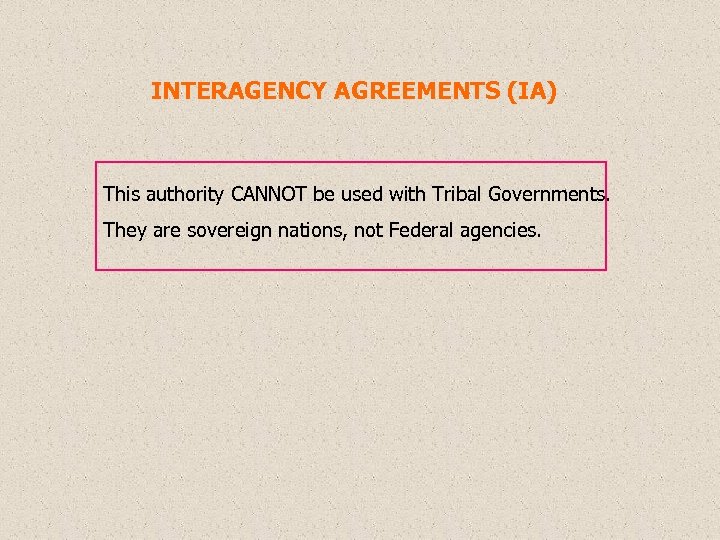 INTERAGENCY AGREEMENTS (IA) This authority CANNOT be used with Tribal Governments. They are sovereign