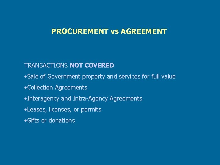 PROCUREMENT vs AGREEMENT TRANSACTIONS NOT COVERED • Sale of Government property and services for