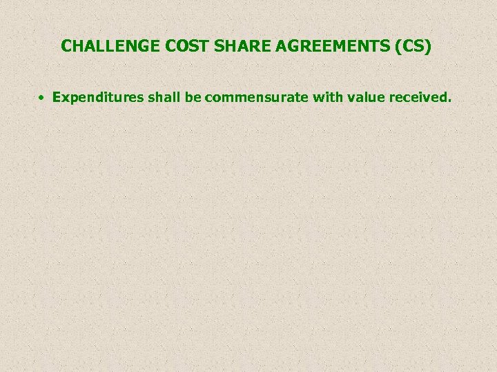 CHALLENGE COST SHARE AGREEMENTS (CS) • Expenditures shall be commensurate with value received. 