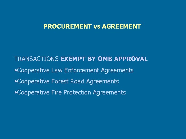 PROCUREMENT vs AGREEMENT TRANSACTIONS EXEMPT BY OMB APPROVAL • Cooperative Law Enforcement Agreements •