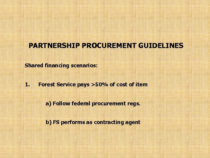 PARTNERSHIP PROCUREMENT GUIDELINES Shared financing scenarios: 1. Forest Service pays >50% of cost of