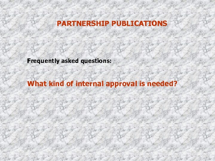 PARTNERSHIP PUBLICATIONS Frequently asked questions: What kind of internal approval is needed? 