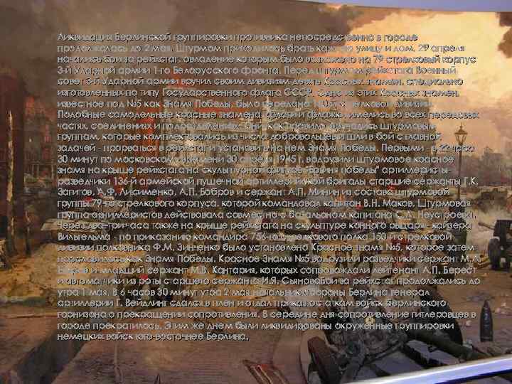 Ликвидация Берлинской группировки противника непосредственно в городе продолжалась до 2 мая. Штурмом приходилось брать