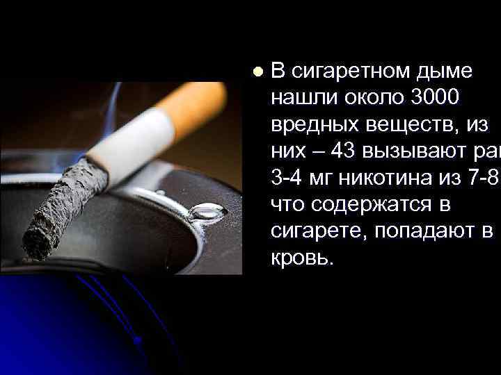 l В сигаретном дыме нашли около 3000 вредных веществ, из них – 43 вызывают