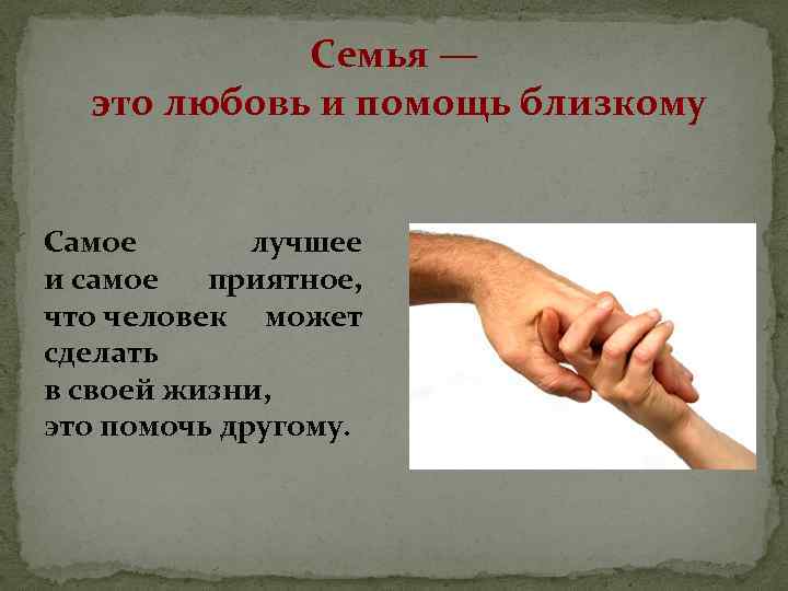Семья — это любовь и помощь близкому Самое лучшее и самое приятное, что человек