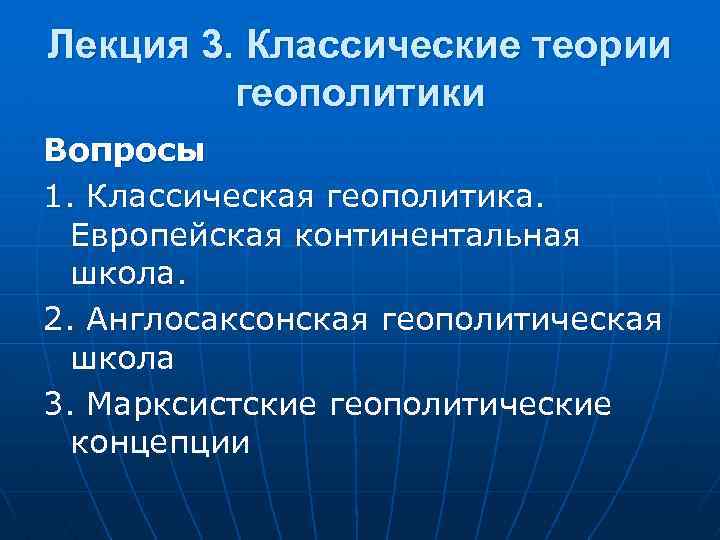 Лекция 3. Классические теории геополитики Вопросы 1. Классическая геополитика. Европейская континентальная школа. 2. Англосаксонская