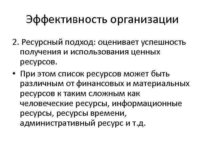 Эффективность организации 2. Ресурсный подход: оценивает успешность получения и использования ценных ресурсов. • При