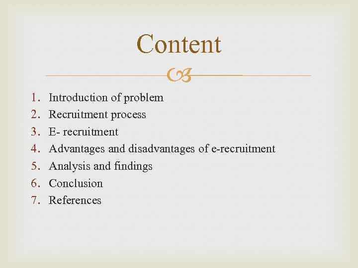 Content 1. 2. 3. 4. 5. 6. 7. Introduction of problem Recruitment process E-