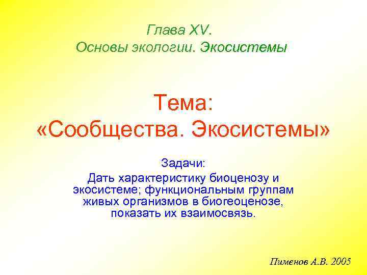 Глава ХV. Основы экологии. Экосистемы Тема: «Сообщества. Экосистемы» Задачи: Дать характеристику биоценозу и экосистеме;