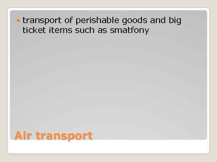  transport of perishable goods and big ticket items such as smatfony Air transport