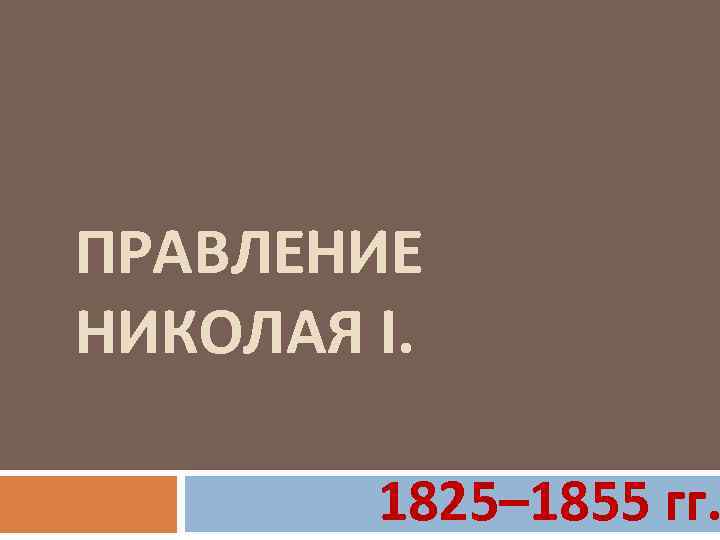 ПРАВЛЕНИЕ НИКОЛАЯ I. 1825– 1855 гг. 