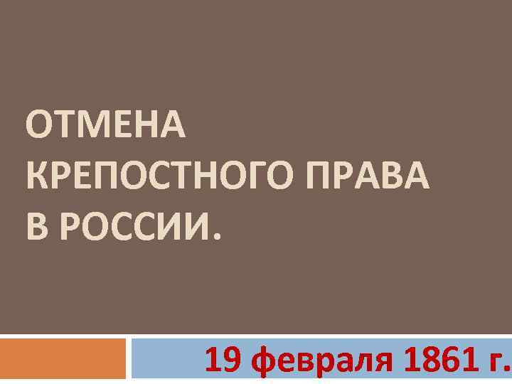 ОТМЕНА КРЕПОСТНОГО ПРАВА В РОССИИ. 19 февраля 1861 г. 