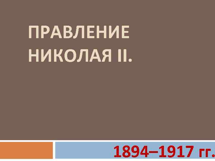 ПРАВЛЕНИЕ НИКОЛАЯ II. 1894– 1917 гг. 