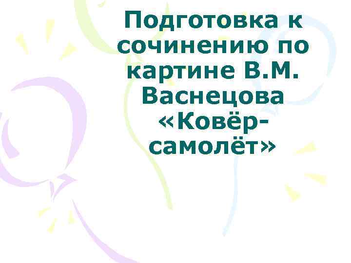 Подготовка к сочинению по картине В. М. Васнецова «Ковёрсамолёт» 