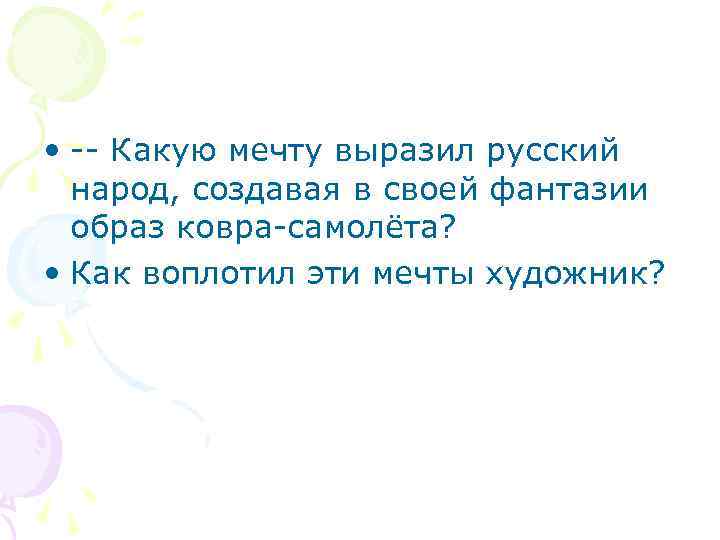  • -- Какую мечту выразил русский народ, создавая в своей фантазии образ ковра-самолёта?