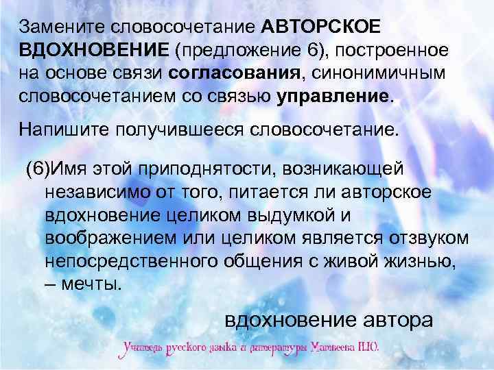 Замените словосочетание АВТОРСКОЕ ВДОХНОВЕНИЕ (предложение 6), построенное на основе связи согласования, синонимичным словосочетанием со