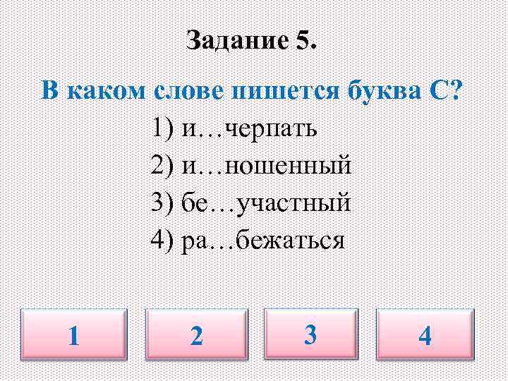 Задание 5. В каком слове пишется буква С? 1) и…черпать 2) и…ношенный 3) бе…участный