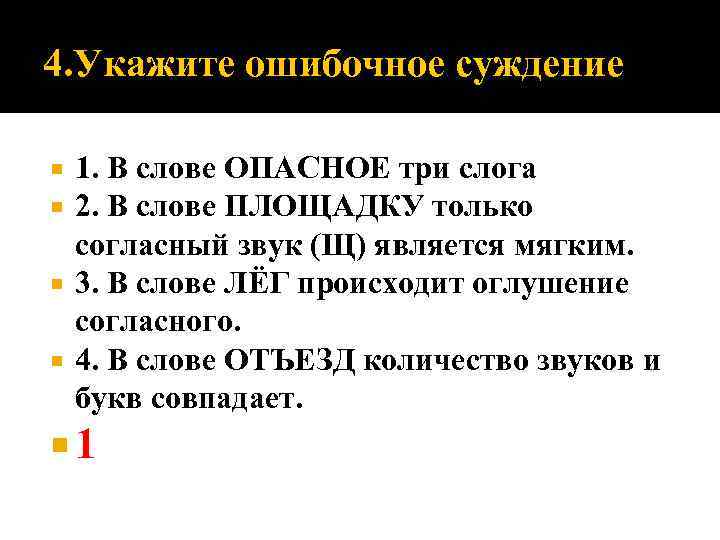 4. Укажите ошибочное суждение 1. В слове ОПАСНОЕ три слога 2. В слове ПЛОЩАДКУ