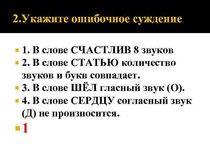 2. Укажите ошибочное суждение 1. В слове СЧАСТЛИВ 8 звуков 2. В слове СТАТЬЮ