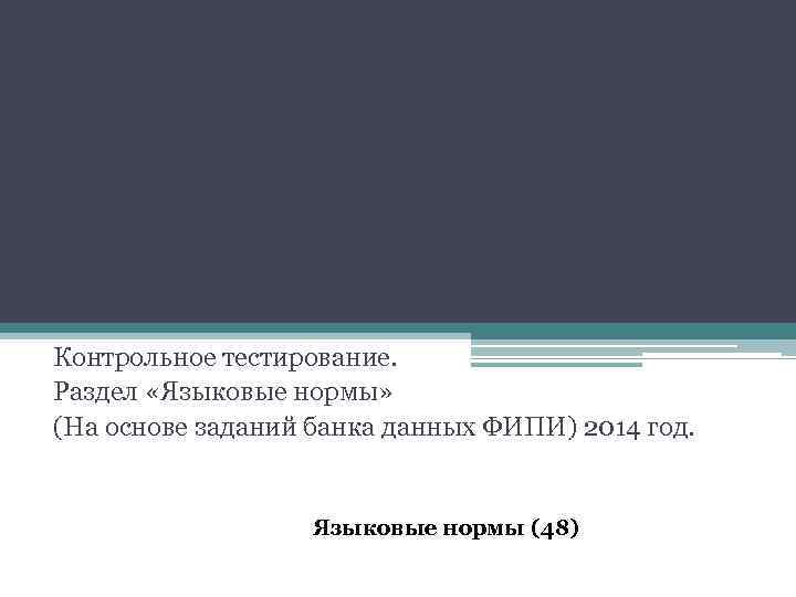Контрольное тестирование. Раздел «Языковые нормы» (На основе заданий банка данных ФИПИ) 2014 год. Языковые