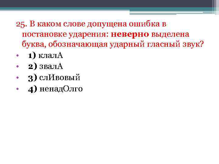 25. В каком слове допущена ошибка в постановке ударения: неверно выделена буква, обозначающая ударный