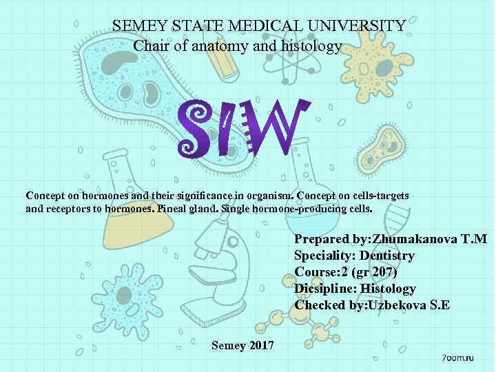 SEMEY STATE MEDICAL UNIVERSITY Chair of anatomy and histology Concept on hormones and their