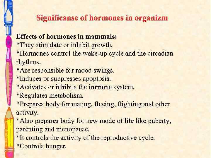 Significanse of hormones in organizm Effects of hormones in mammals: *They stimulate or inhibit