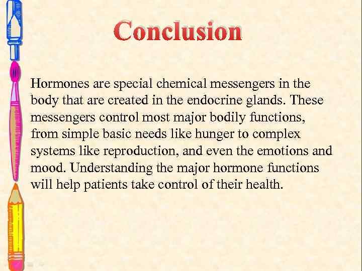 Conclusion Hormones are special chemical messengers in the body that are created in the