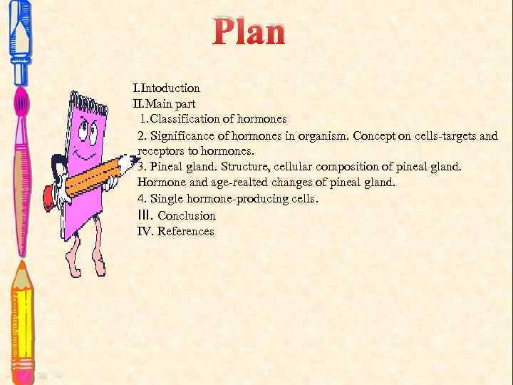 Plan I. Intoduction II. Main part 1. Classification of hormones 2. Significance of hormones