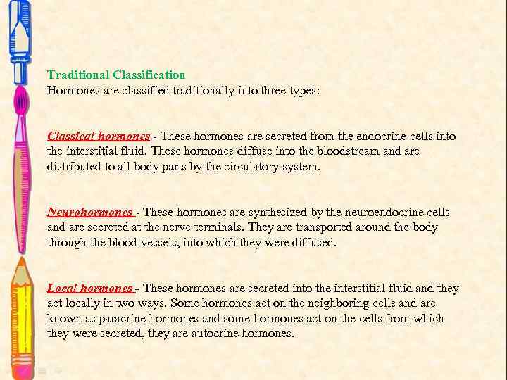 Traditional Classification Hormones are classified traditionally into three types: Classical hormones - These hormones