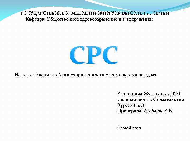 ГОСУДАРСТВЕННЫЙ МЕДИЦИНСКИЙ УНИВЕРСИТЕТ г. СЕМЕЙ Кафедра: Общественное здравоохранение и информатики СРС На тему :