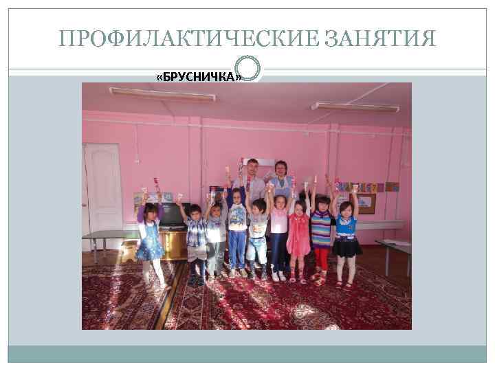 ПРОФИЛАКТИЧЕСКИЕ ЗАНЯТИЯ «БРУСНИЧКА» 