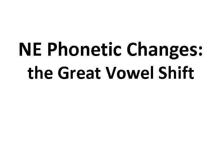NE Phonetic Changes: the Great Vowel Shift 