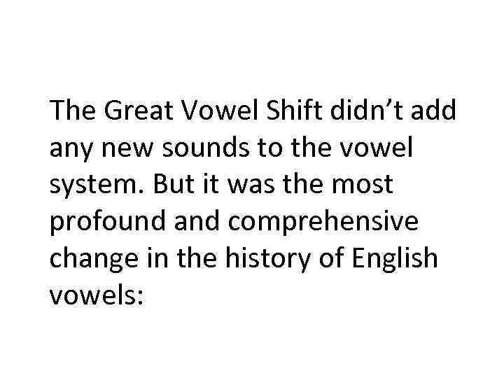 The Great Vowel Shift didn’t add any new sounds to the vowel system. But